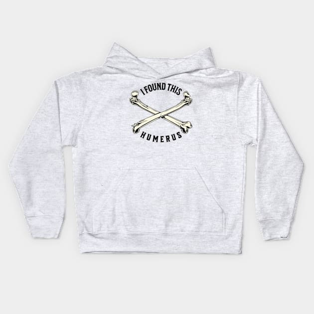 I Found This Humerus Bone Funny Archaeology Pun Kids Hoodie by Alea's